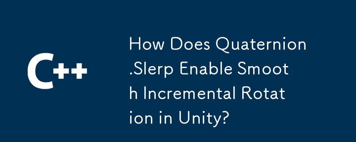 How Does Quaternion.Slerp Enable Smooth Incremental Rotation in Unity?