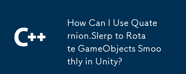 How Can I Use Quaternion.Slerp to Rotate GameObjects Smoothly in Unity?