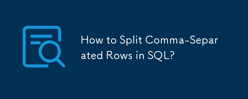 How to Split Comma-Separated Rows in SQL?
