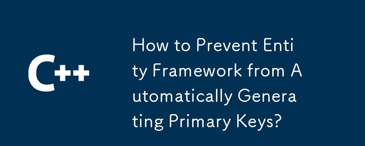 How to Prevent Entity Framework from Automatically Generating Primary Keys?
