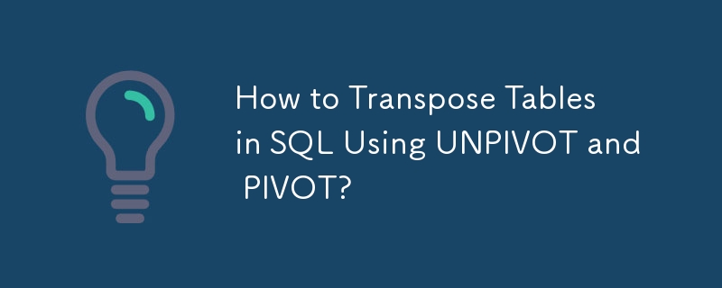 How to Transpose Tables in SQL Using UNPIVOT and PIVOT?
