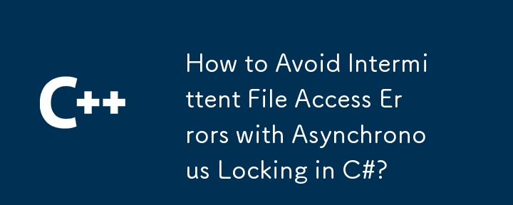 How to Avoid Intermittent File Access Errors with Asynchronous Locking in C#?
