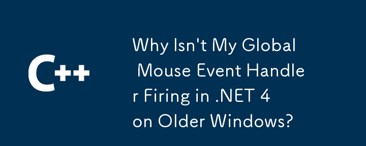 Why Isn't My Global Mouse Event Handler Firing in .NET 4 on Older Windows?
