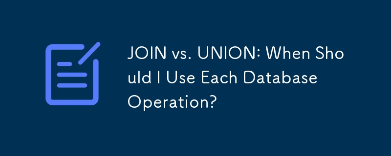 JOIN vs. UNION: When Should I Use Each Database Operation?
