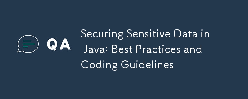 Securing Sensitive Data in Java: Best Practices and Coding Guidelines