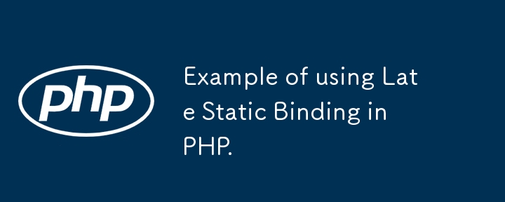 Example of using Late Static Binding in PHP.