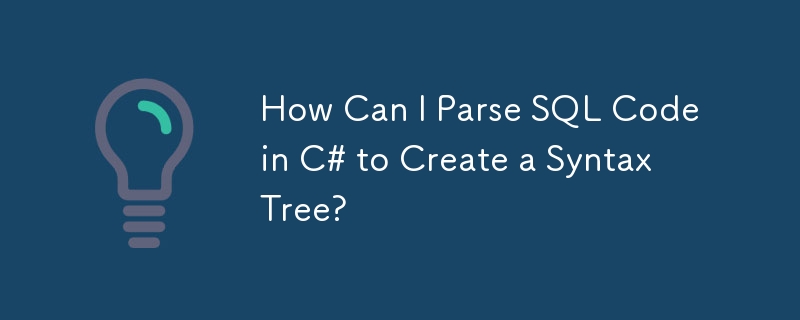 How Can I Parse SQL Code in C# to Create a Syntax Tree?