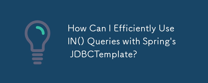 How Can I Efficiently Use IN() Queries with Spring's JDBCTemplate?
