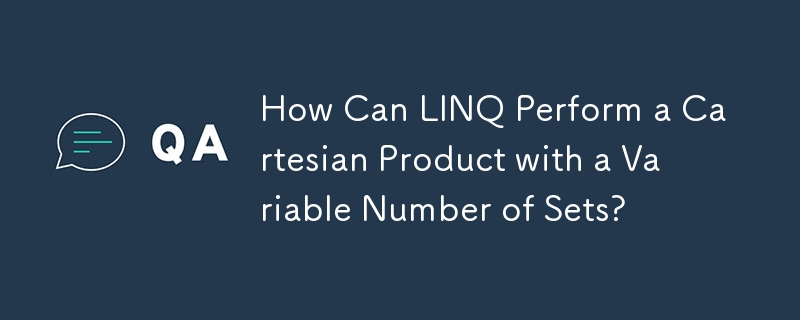 How Can LINQ Perform a Cartesian Product with a Variable Number of Sets?