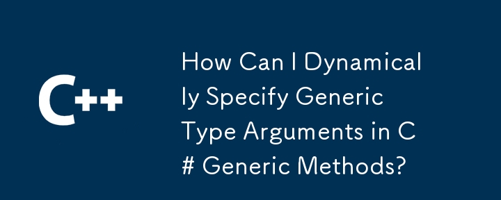 How Can I Dynamically Specify Generic Type Arguments in C# Generic Methods?