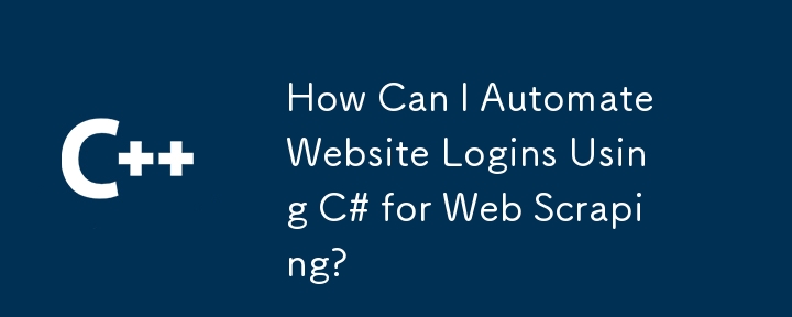 How Can I Automate Website Logins Using C# for Web Scraping?
