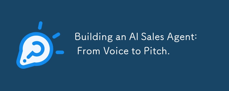 Building an AI Sales Agent: From Voice to Pitch.