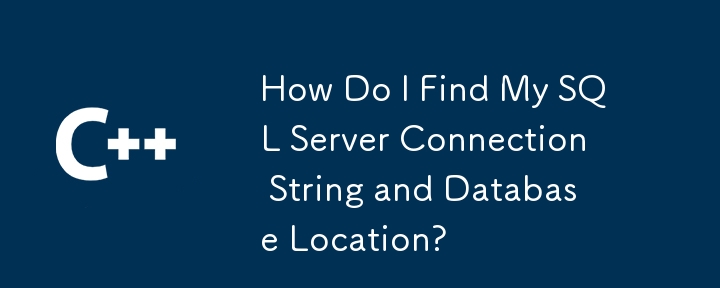 How Do I Find My SQL Server Connection String and Database Location?
