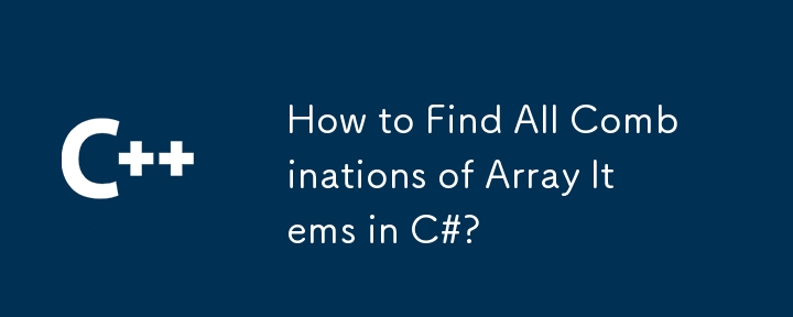 How to Find All Combinations of Array Items in C#?
