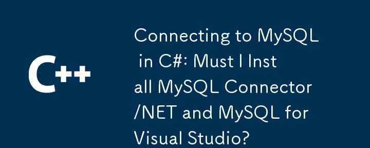 Connecting to MySQL in C#: Must I Install MySQL Connector/NET and MySQL for Visual Studio?
