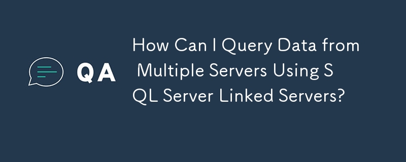 How Can I Query Data from Multiple Servers Using SQL Server Linked Servers?
