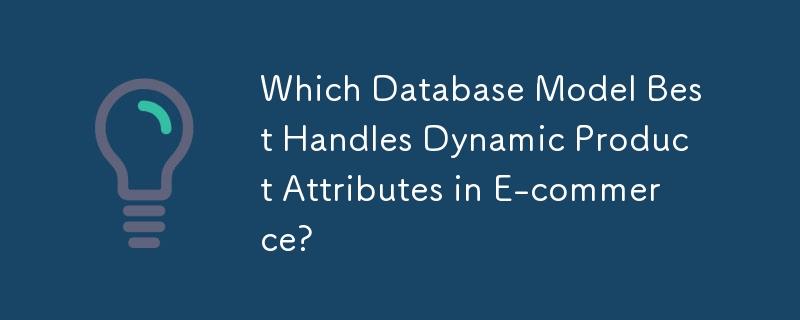 Which Database Model Best Handles Dynamic Product Attributes in E-commerce?