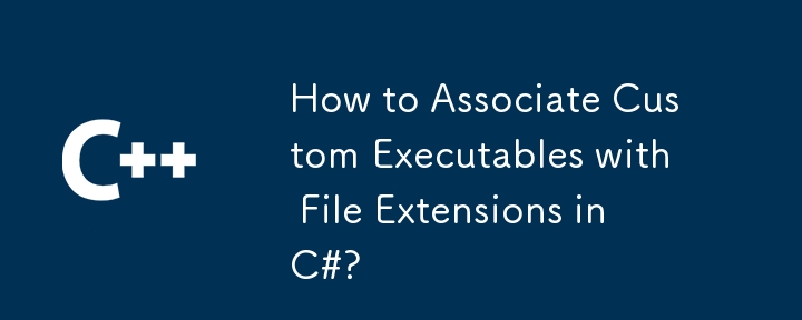 How to Associate Custom Executables with File Extensions in C#?
