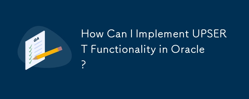 How Can I Implement UPSERT Functionality in Oracle?
