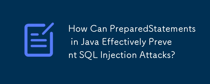 How Can PreparedStatements in Java Effectively Prevent SQL Injection Attacks?