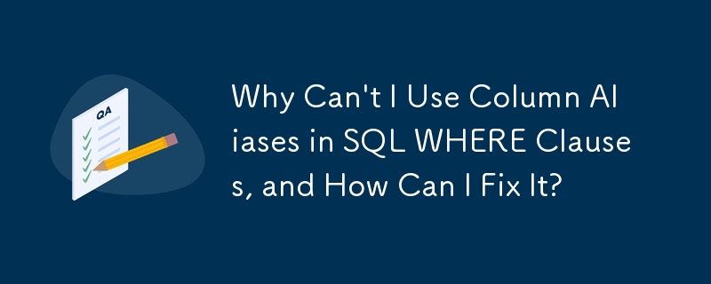 Why Can't I Use Column Aliases in SQL WHERE Clauses, and How Can I Fix It?
