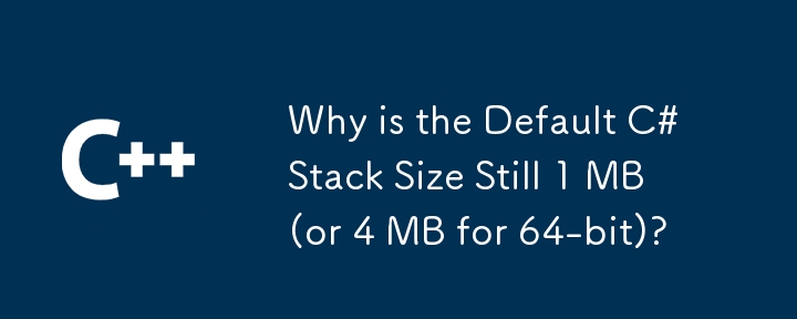 Why is the Default C# Stack Size Still 1 MB (or 4 MB for 64-bit)?
