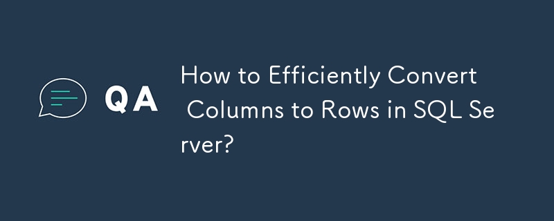 How to Efficiently Convert Columns to Rows in SQL Server?