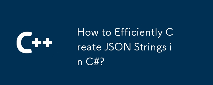 How to Efficiently Create JSON Strings in C#?