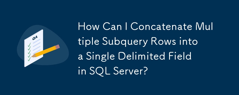 How Can I Concatenate Multiple Subquery Rows into a Single Delimited Field in SQL Server?

