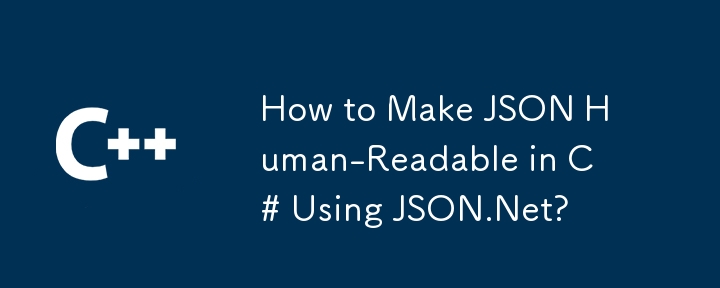 How to Make JSON Human-Readable in C# Using JSON.Net?