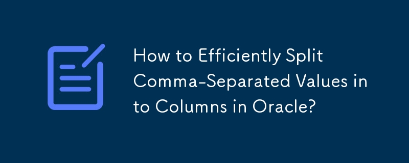 How to Efficiently Split Comma-Separated Values into Columns in Oracle ...