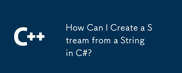 How Can I Create a Stream from a String in C#?
