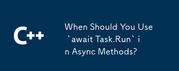 When Should You Use `await Task.Run` in Async Methods?-C++-php.cn