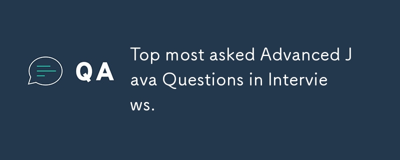 Top most asked Advanced Java Questions in Interviews.