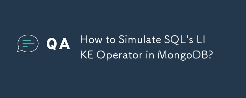 How to Simulate SQL's LIKE Operator in MongoDB?
