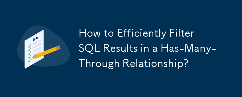 How to Efficiently Filter SQL Results in a Has-Many-Through Relationship?
