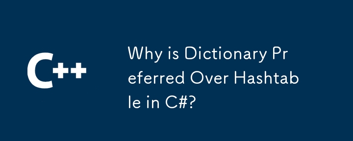 Why is Dictionary Preferred Over Hashtable in C#?
