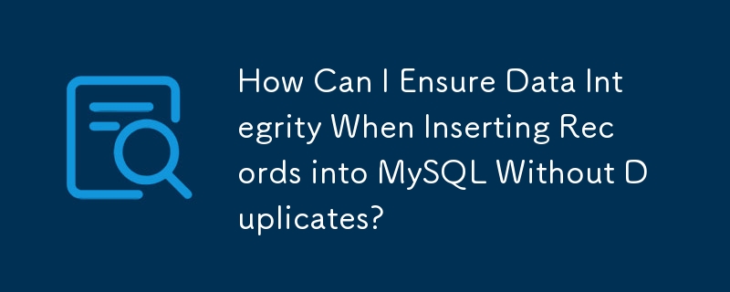 How Can I Ensure Data Integrity When Inserting Records into MySQL Without Duplicates?
