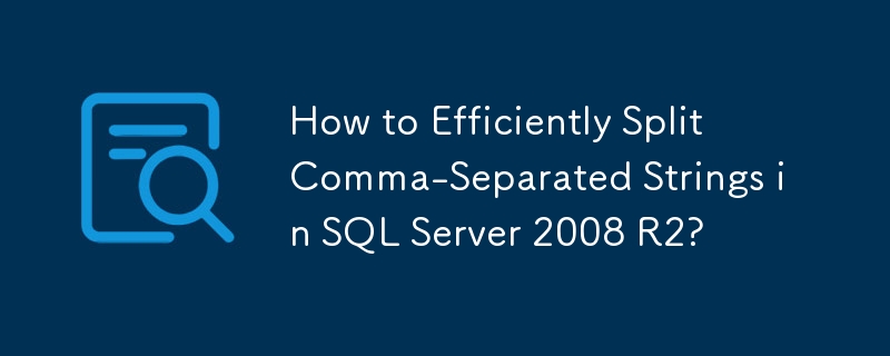 How to Efficiently Split Comma-Separated Strings in SQL Server 2008 R2?
