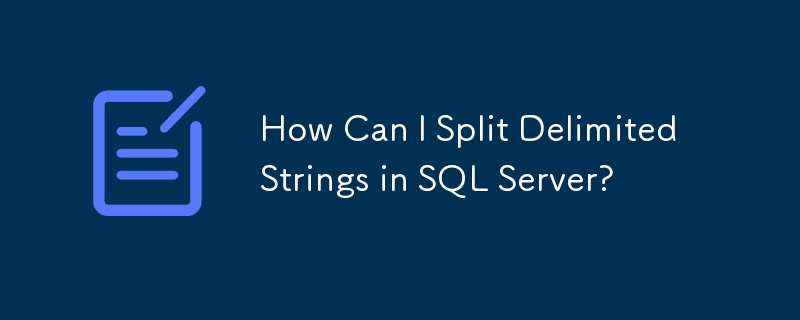 How Can I Split Delimited Strings in SQL Server?
