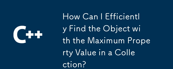 How Can I Efficiently Find the Object with the Maximum Property Value in a Collection?
