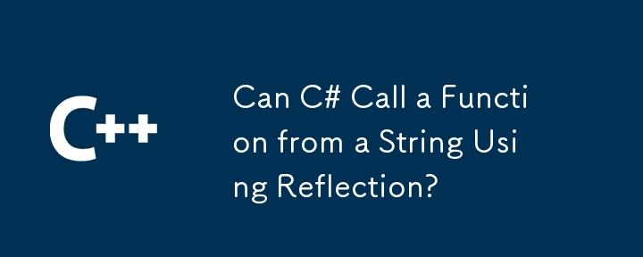 Can C# Call a Function from a String Using Reflection?
