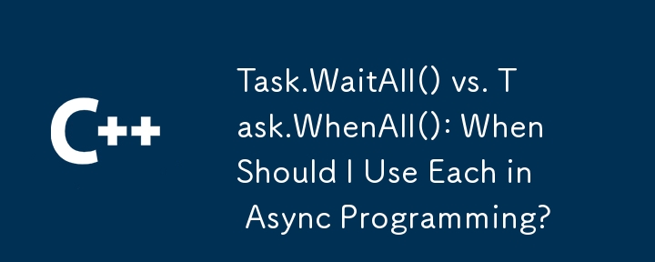 Task.WaitAll() vs. Task.WhenAll(): When Should I Use Each in Async Programming?
