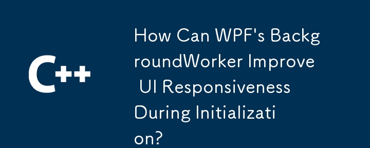 How Can WPF's BackgroundWorker Improve UI Responsiveness During Initialization?