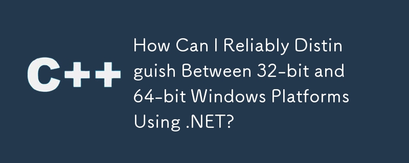 How Can I Reliably Distinguish Between 32-bit and 64-bit Windows Platforms Using .NET?