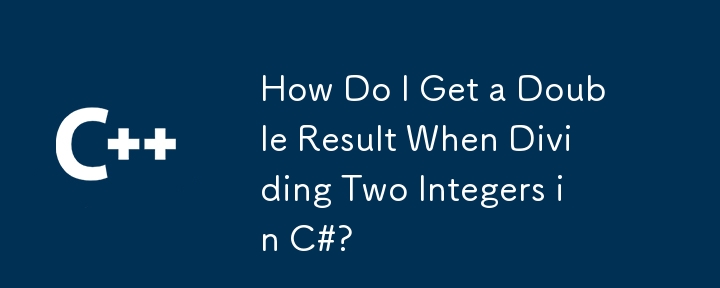 How Do I Get a Double Result When Dividing Two Integers in C#?