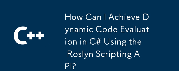 How Can I Achieve Dynamic Code Evaluation in C# Using the Roslyn Scripting API?
