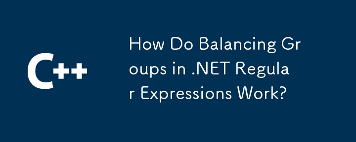 How Do Balancing Groups in .NET Regular Expressions Work?
