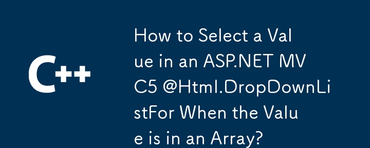 How to Select a Value in an ASP.NET MVC5 @Html.DropDownListFor When the Value is in an Array?
