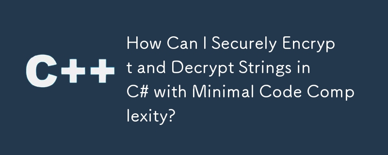 How Can I Securely Encrypt and Decrypt Strings in C# with Minimal Code Complexity?
